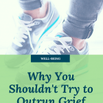 Don't Try to Outrun Grief