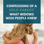 Confessions of a Solo Parent What Widows Wish People Knew