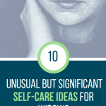10 Unusual But Significant Self Care Ideas for Widows